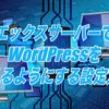 エックスサーバーでWordPressを使えるようにする設定方法