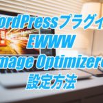 EWWW Image Optimizerの設定方法-画像圧縮を自動でやってくれるWordPressプラグイン